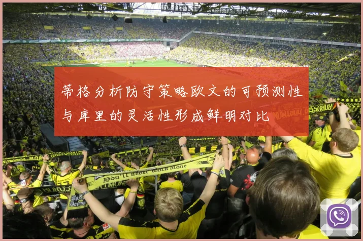 蒂格分析防守策略欧文的可预测性与库里的灵活性形成鲜明对比
